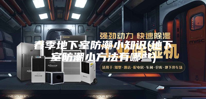 春季地下室防潮小知识(地下室防潮小方法有哪些)