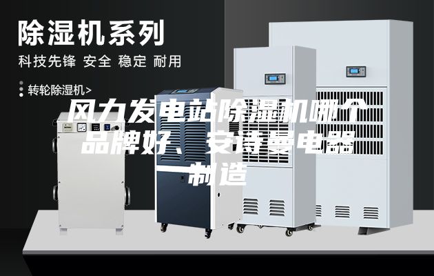 风力发电站除湿机哪个品牌好、安诗曼电器制造