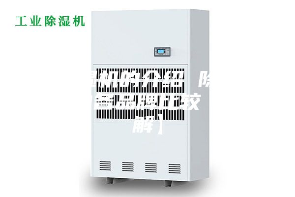 除湿机的介绍 除湿机的各品牌比较【详解】
