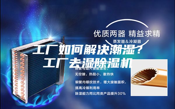 工厂如何解决潮湿？工厂去湿除湿机