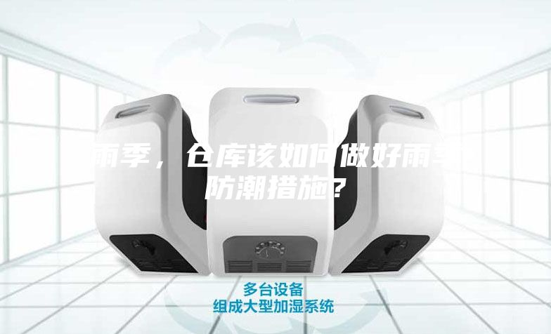 雨季，仓库该如何做好雨季防潮措施？