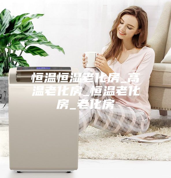 恒温恒湿老化房_高温老化房_恒温老化房_老化房