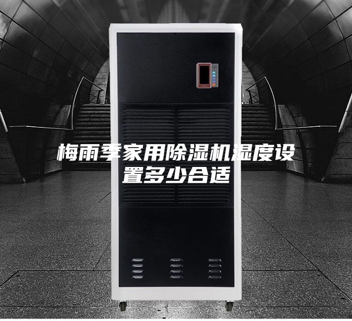 梅雨季家用除湿机湿度设置多少合适