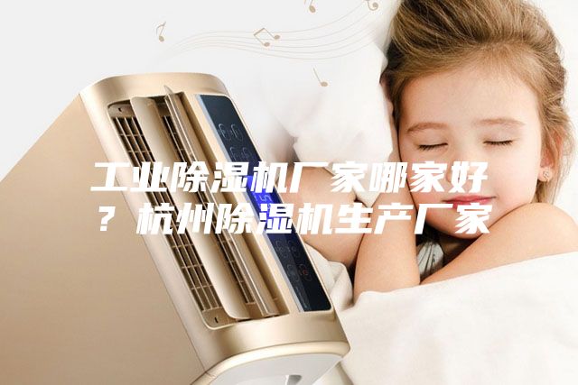 工业除湿机厂家哪家好？杭州除湿机生产厂家