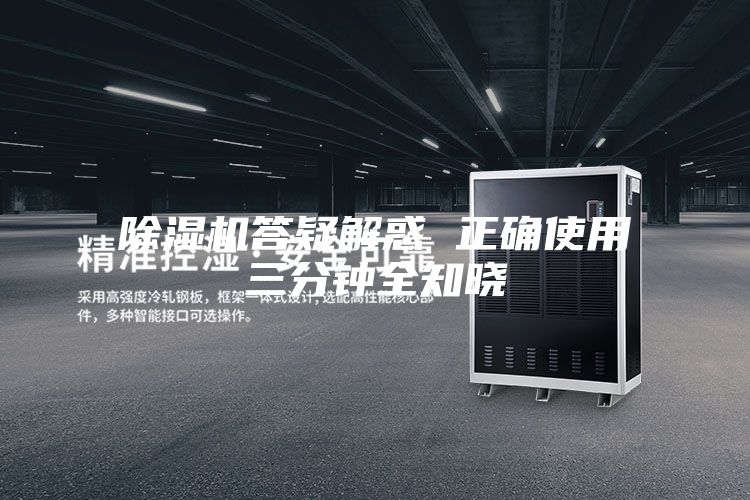 除湿机答疑解惑 正确使用三分钟全知晓