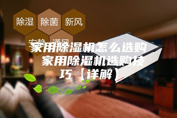 家用除湿机怎么选购 家用除湿机选购技巧【详解】