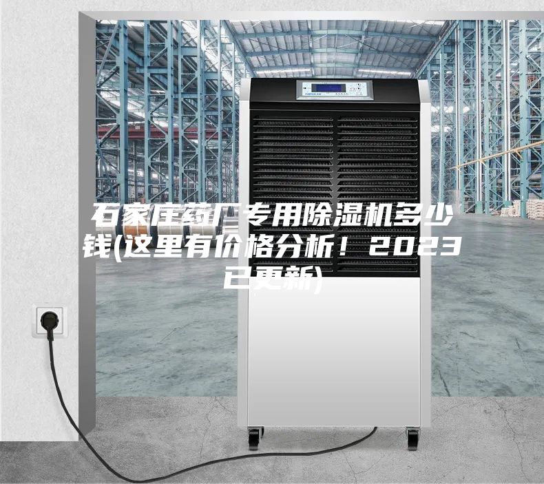 石家庄药厂专用除湿机多少钱(这里有价格分析！2023已更新)