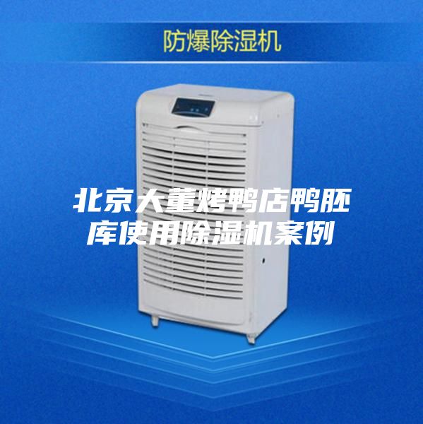 北京大董烤鸭店鸭胚库使用除湿机案例