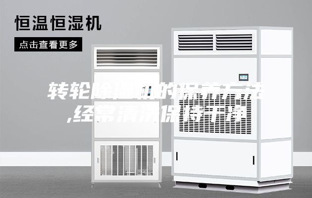 转轮除湿机的保养方法,经常清洗保持干净