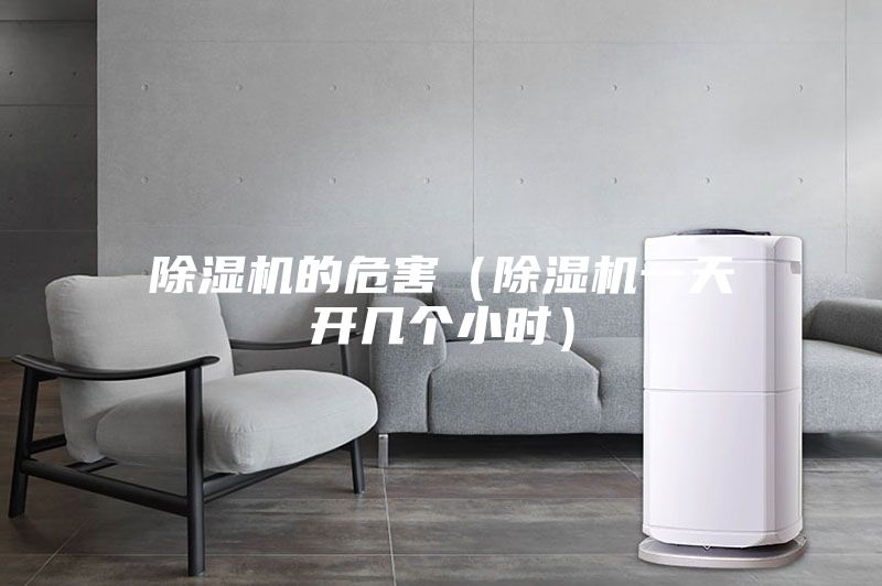 除湿机的危害(除湿机一天开几个小时)