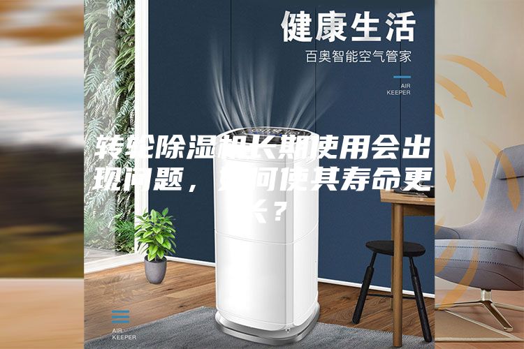 转轮除湿机长期使用会出现问题，如何使其寿命更长？