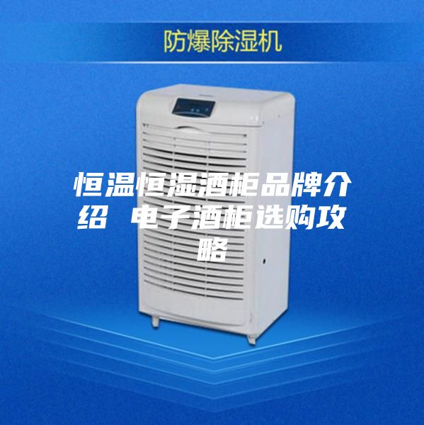 恒温恒湿酒柜品牌介绍 电子酒柜选购攻略