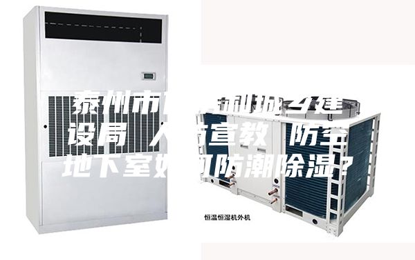 泰州市住房和城乡建设局 人防宣教 防空地下室如何防潮除湿？