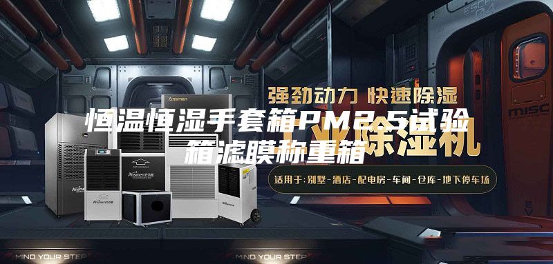 恒温恒湿手套箱PM2.5试验箱滤膜称重箱