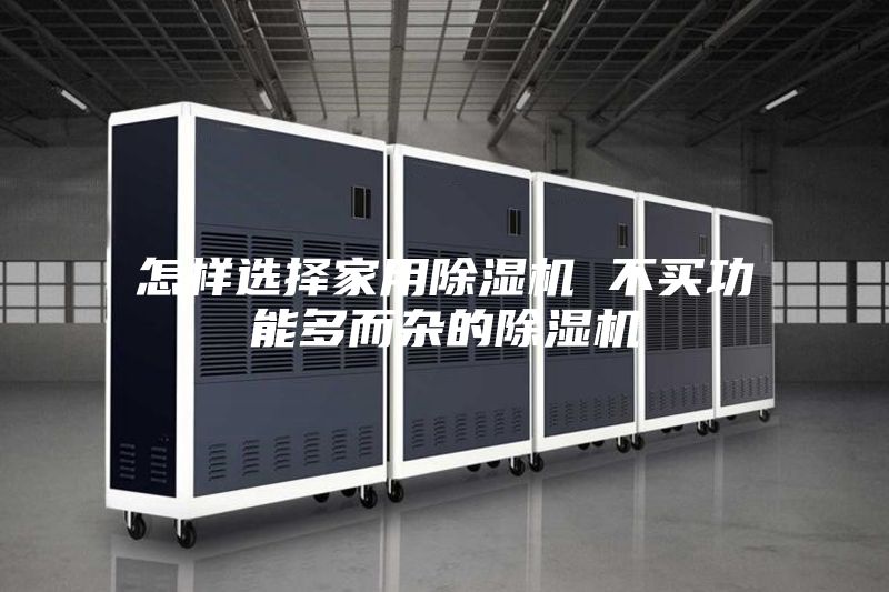 怎样选择家用除湿机 不买功能多而杂的除湿机