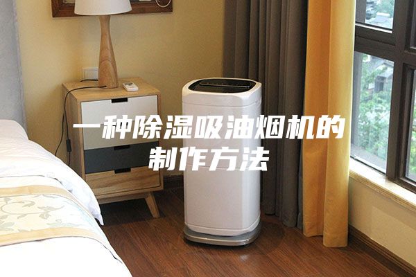 一种除湿吸油烟机的制作方法