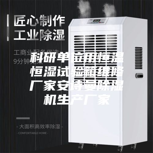 科研单位用恒温恒湿试验箱维修厂家安诗曼除湿机生产厂家