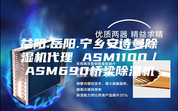 益阳.岳阳.宁乡安诗曼除湿机代理 ASM1100／ASM690桥梁除湿机