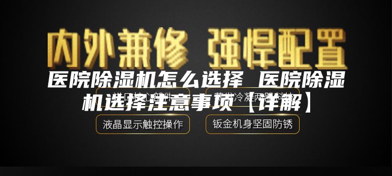 医院除湿机怎么选择 医院除湿机选择注意事项【详解】