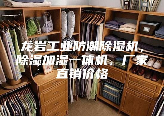 龙岩工业防潮除湿机，除湿加湿一体机，厂家直销价格
