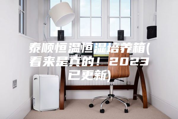 泰顺恒温恒湿培养箱(看来是真的！2023已更新)