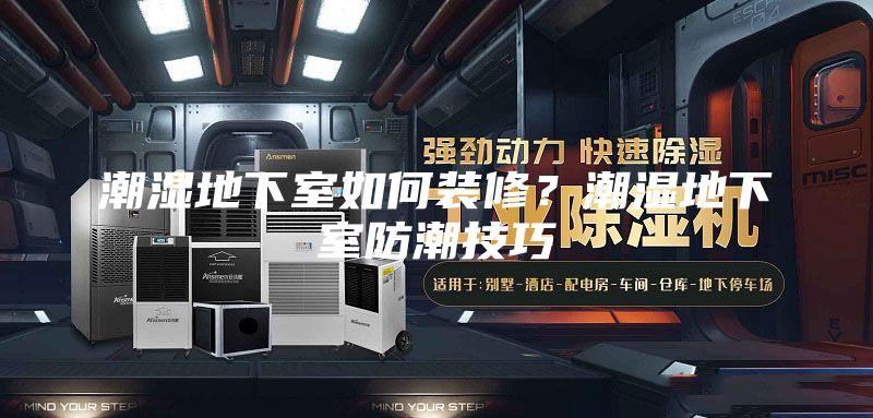 潮湿地下室如何装修?潮湿地下室防潮技巧