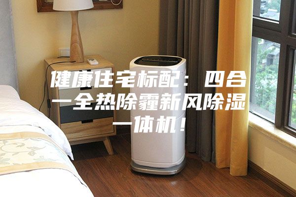 健康住宅标配：四合一全热除霾新风除湿一体机！