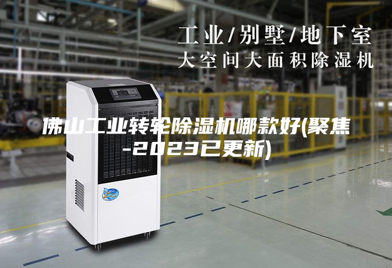 佛山工业转轮除湿机哪款好(聚焦-2023已更新)