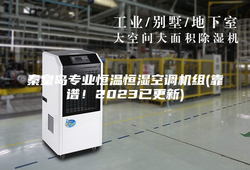 秦皇岛专业恒温恒湿空调机组(靠谱！2023已更新)
