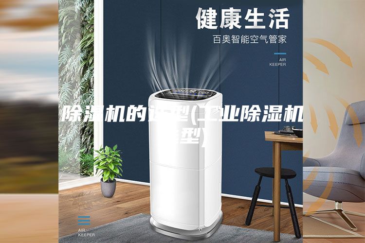 除湿机的选型(工业除湿机选型)