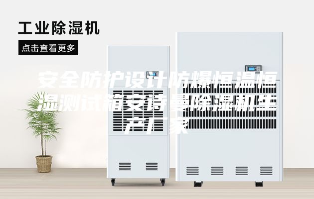 安全防护设计防爆恒温恒湿测试箱安诗曼除湿机生产厂家