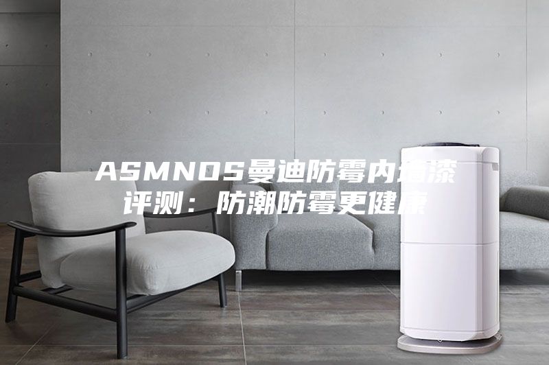ASMNOS曼迪防霉内墙漆评测:防潮防霉更健康