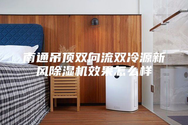 南通吊顶双向流双冷源新风除湿机效果怎么样