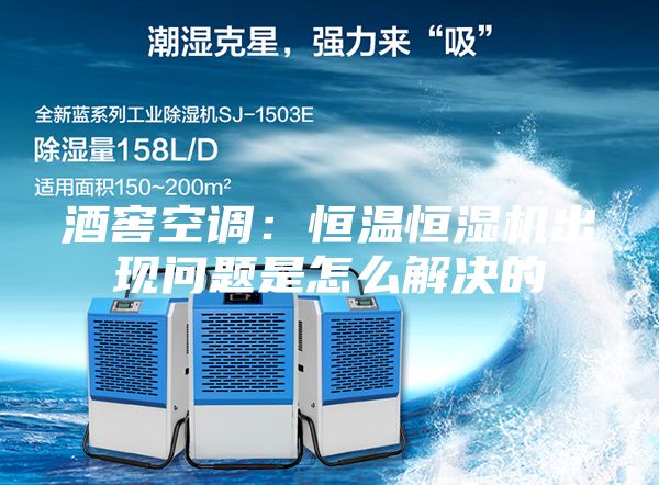 酒窖空调：恒温恒湿机出现问题是怎么解决的