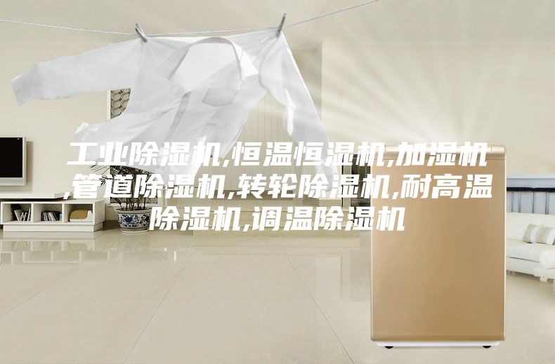 工业除湿机,恒温恒湿机,加湿机,管道除湿机,转轮除湿机,耐高温除湿机,调温除湿机