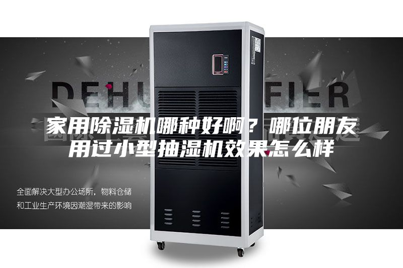 家用除湿机哪种好啊?哪位朋友用过小型抽湿机效果怎么样