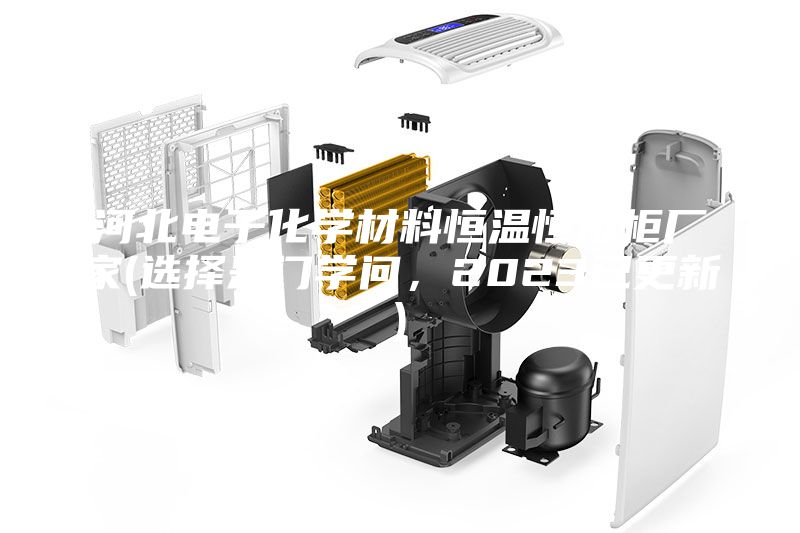 河北电子化学材料恒温恒湿柜厂家(选择是门学问，2023已更新)