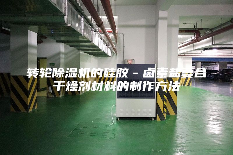 转轮除湿机的硅胶－卤素盐复合干燥剂材料的制作方法