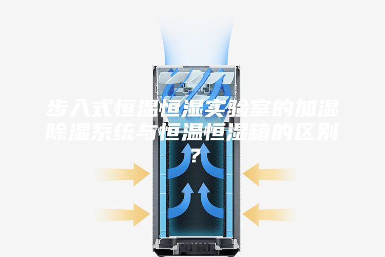 步入式恒温恒湿实验室的加湿除湿系统与恒温恒湿箱的区别？