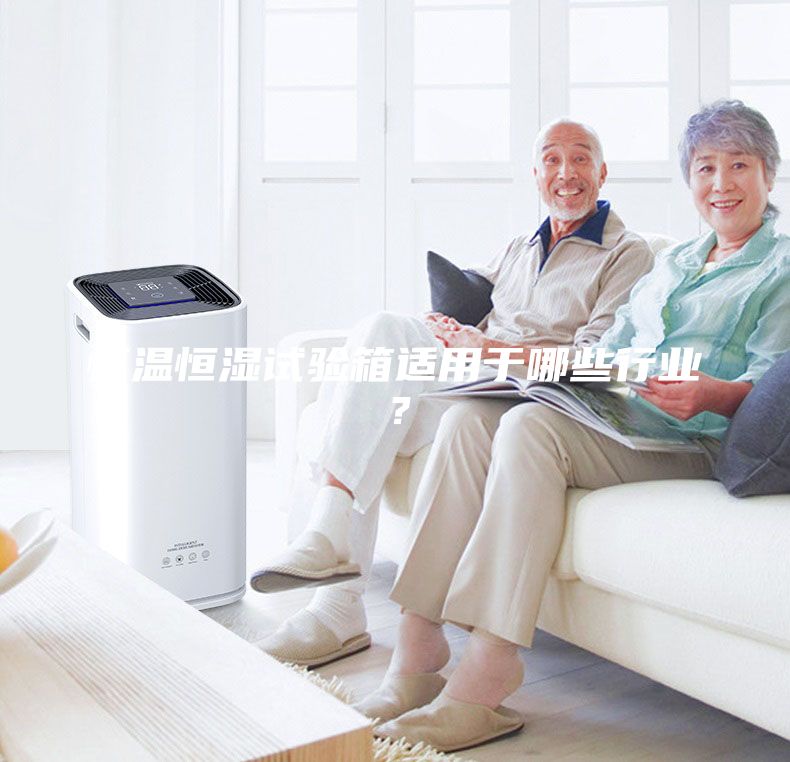 恒温恒湿试验箱适用于哪些行业？