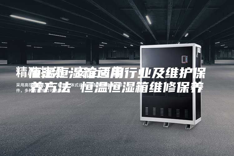 恒温恒湿箱适用行业及维护保养方法 恒温恒湿箱维修保养