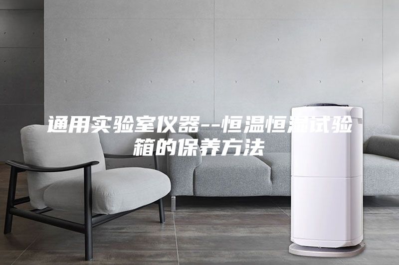 通用实验室仪器--恒温恒湿试验箱的保养方法