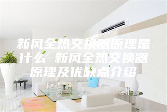 新风全热交换器原理是什么 新风全热交换器原理及优缺点介绍