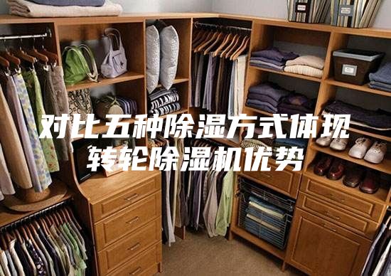对比五种除湿方式体现转轮除湿机优势