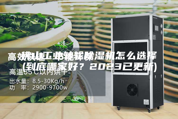佛山工业转轮除湿机怎么选择(到底哪家好？2023已更新)