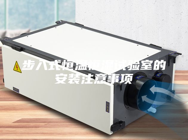 步入式恒温恒湿试验室的安装注意事项