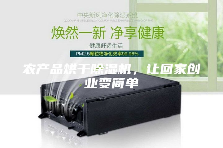 农产品烘干除湿机，让回家创业变简单