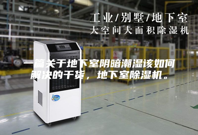 一篇关于地下室阴暗潮湿该如何解决的干货，地下室除湿机。