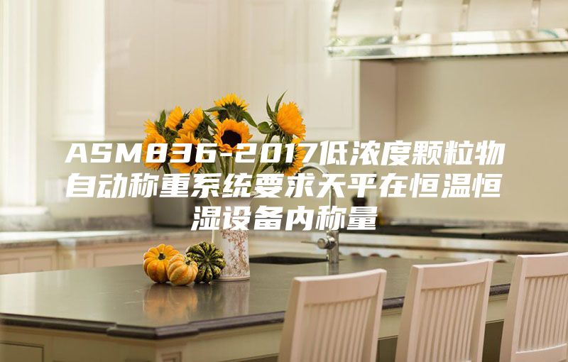 ASM836-2017低浓度颗粒物自动称重系统要求天平在恒温恒湿设备内称量