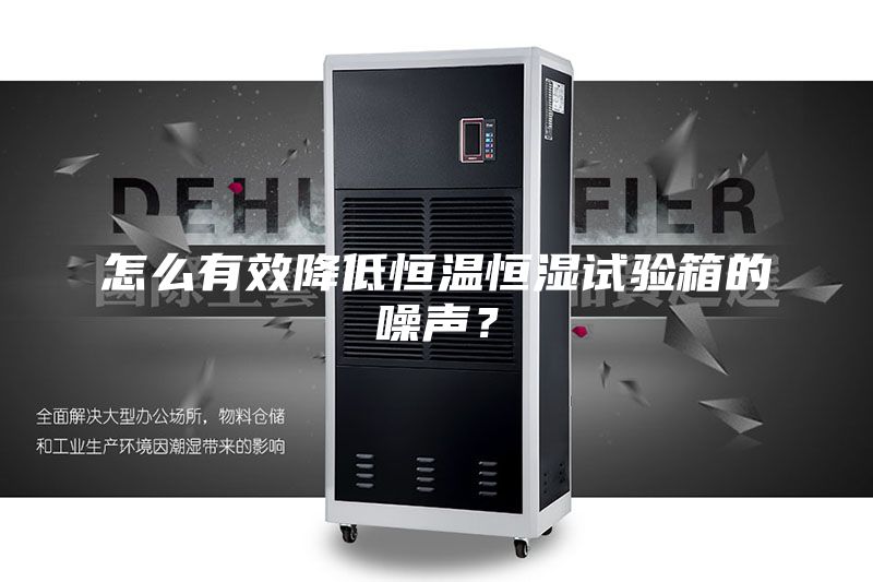 怎么有效降低恒温恒湿试验箱的噪声？
